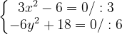 \dpi{120} \left\{\begin{matrix} 3x^{2}-6=0/:3\\ -6y^{2}+18=0 /:6 \end{matrix}\right.